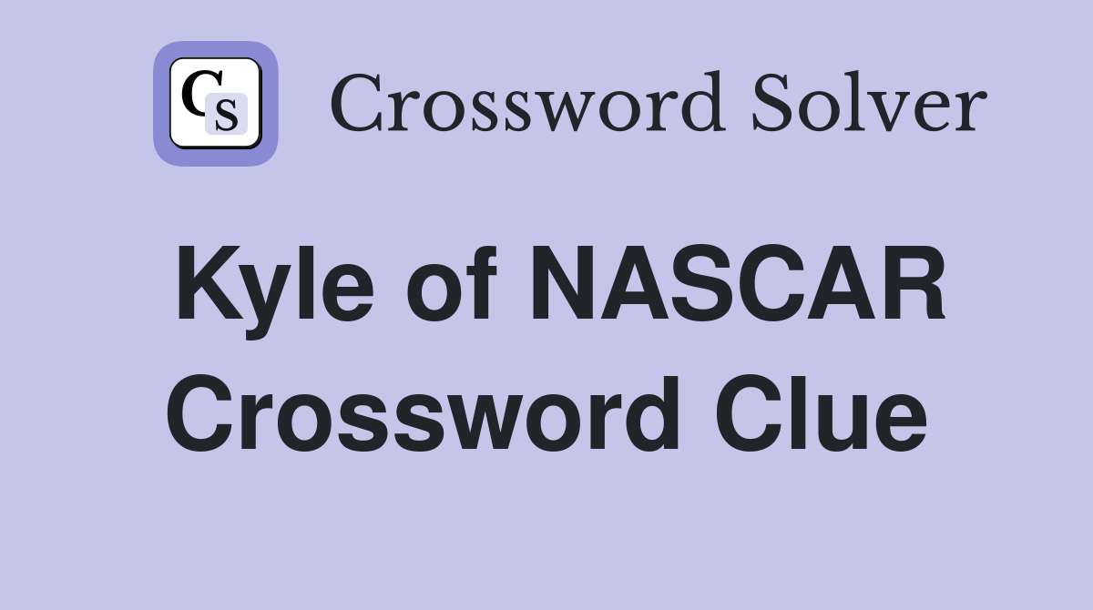 Kyle of NASCAR Crossword Clue