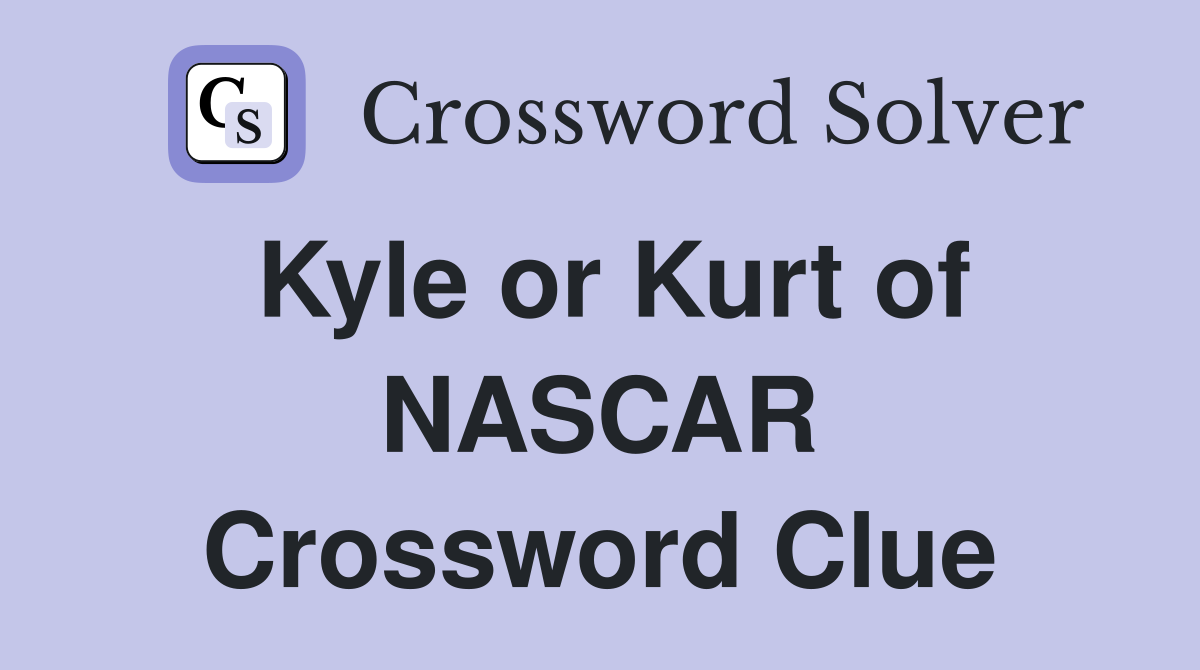 Kyle or Kurt of NASCAR Crossword Clue