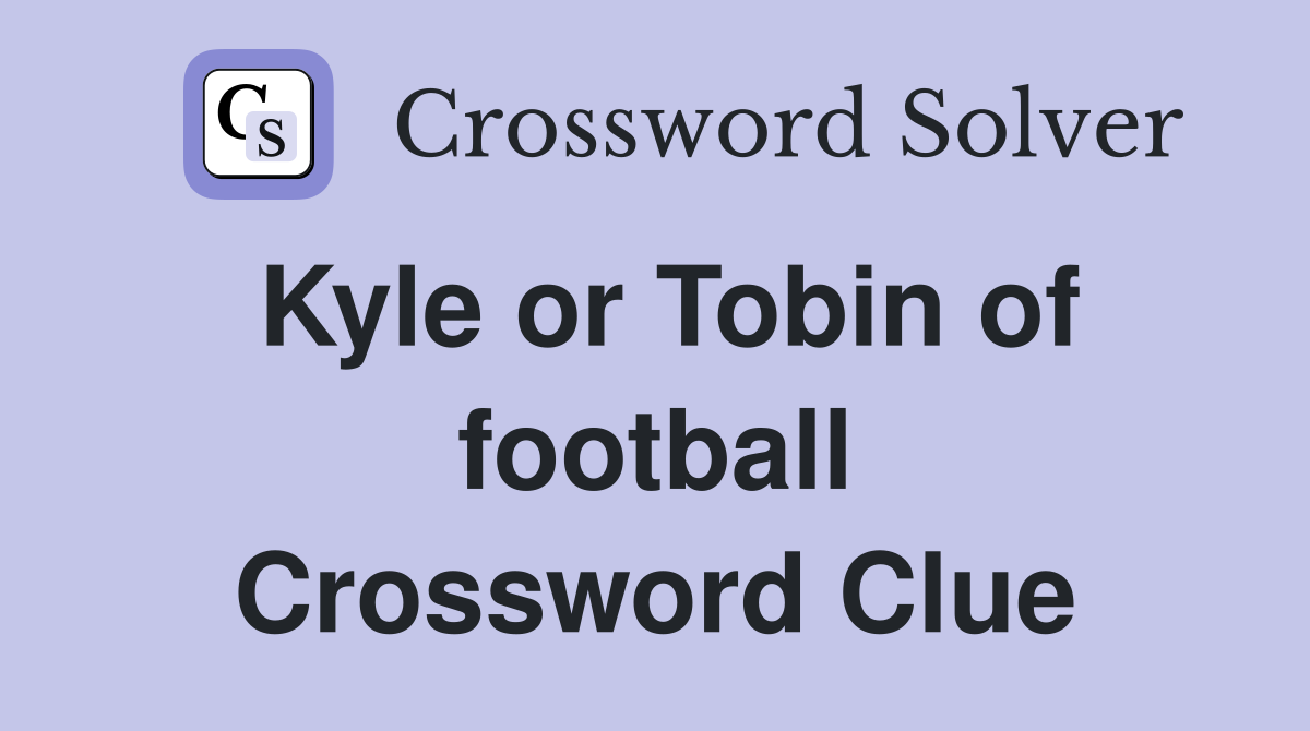 Kyle or Tobin of football Crossword Clue