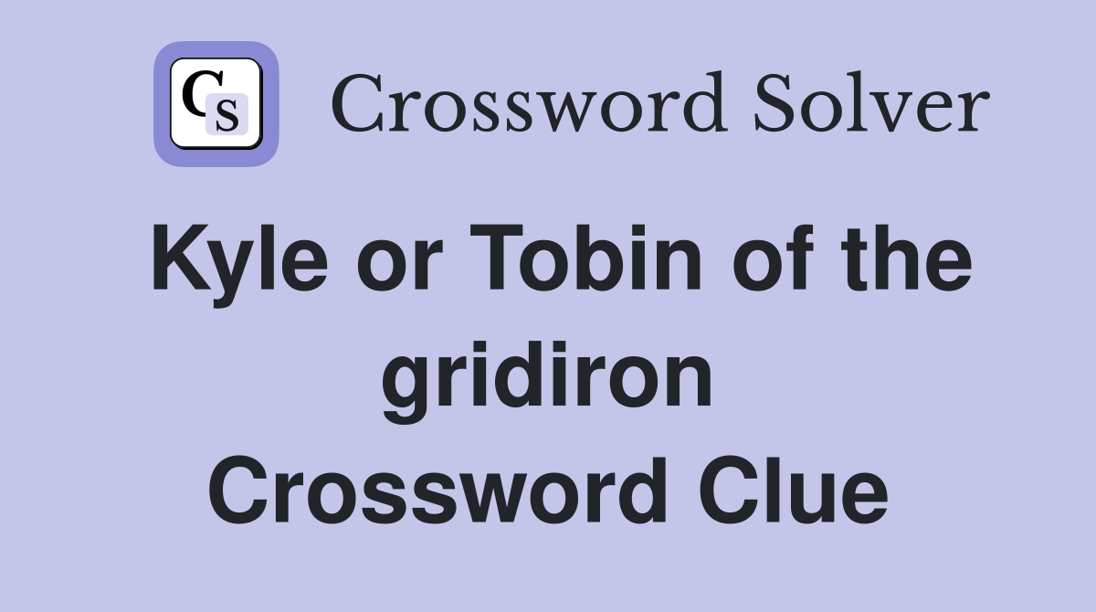 Kyle or Tobin of the gridiron Crossword Clue