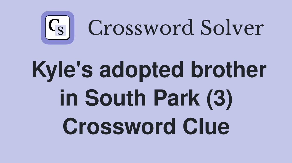Kyle's adopted brother in South Park (3) Crossword Clue