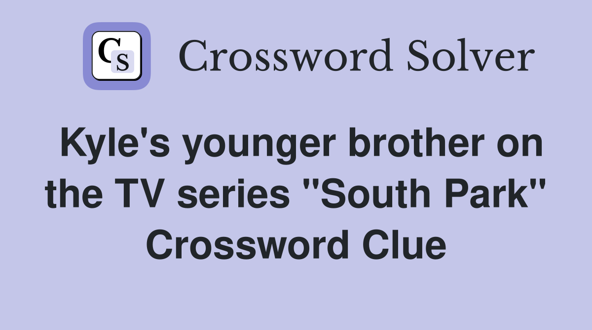 Kyle's younger brother on the TV series "South Park" Crossword Clue