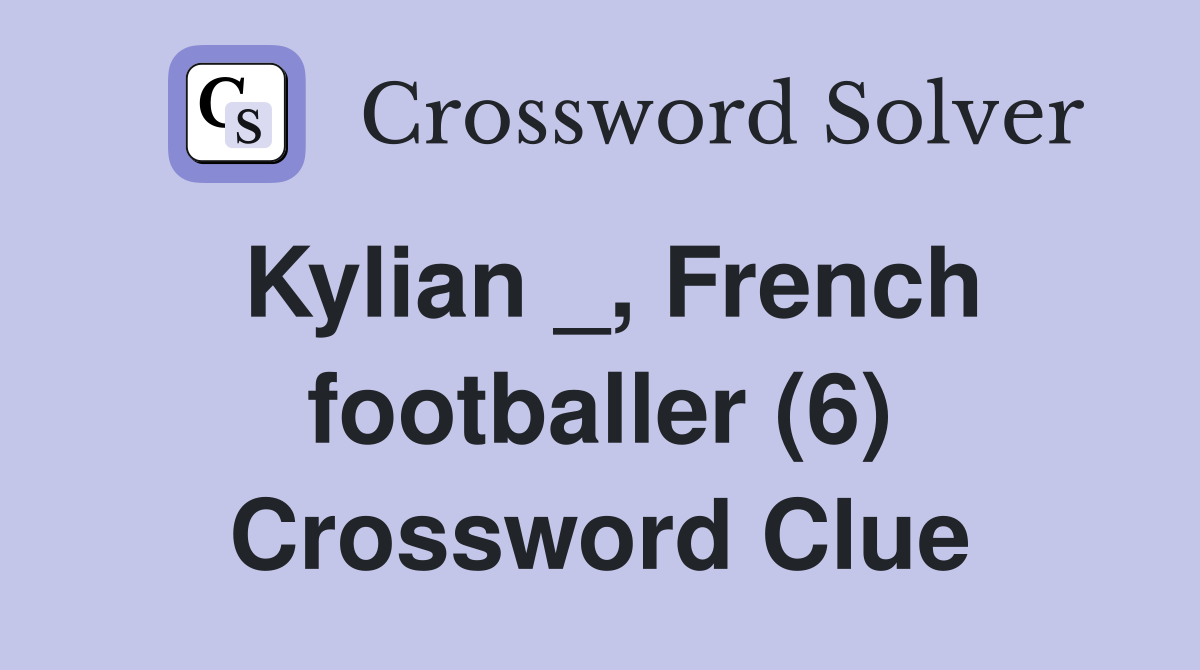 Kylian _, French footballer (6) Crossword Clue