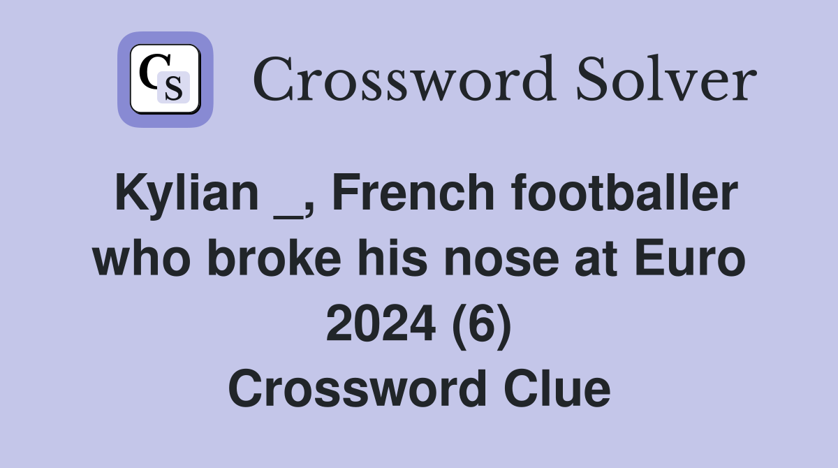 Kylian _, French footballer who broke his nose at Euro 2024 (6) Crossword Clue