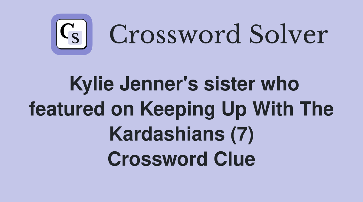 Kylie Jenner's sister who featured on Keeping Up With The Kardashians (7) Crossword Clue