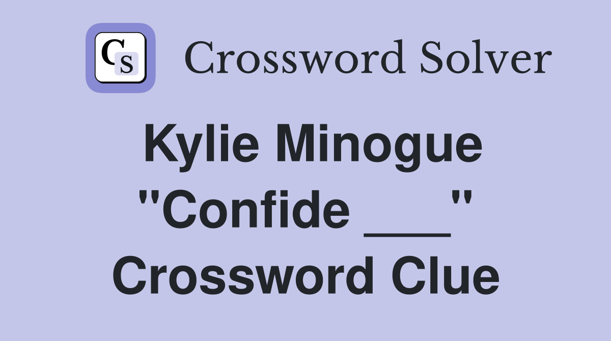 Kylie Minogue "Confide ___" Crossword Clue