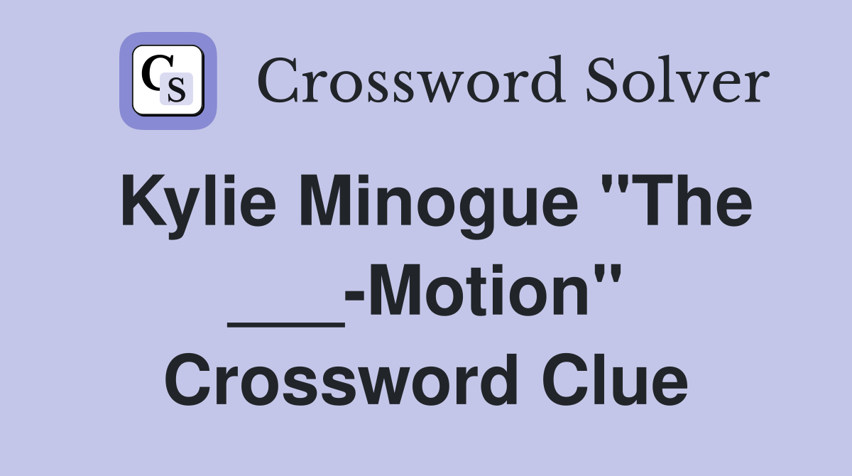 Kylie Minogue "The ___-Motion" Crossword Clue