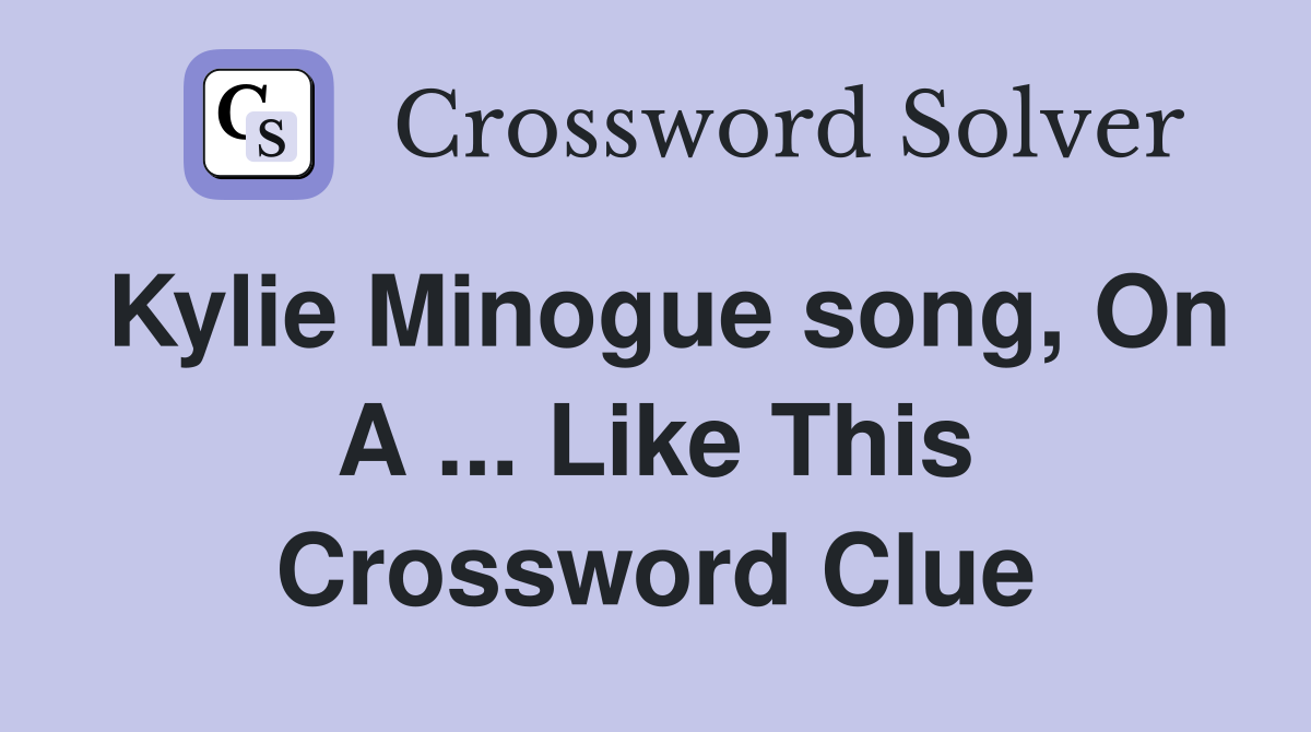 Kylie Minogue song, On A ... Like This Crossword Clue
