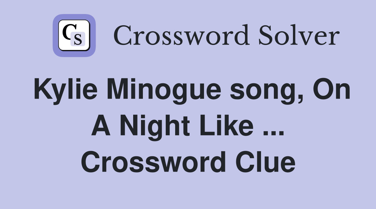 Kylie Minogue song, On A Night Like ... Crossword Clue