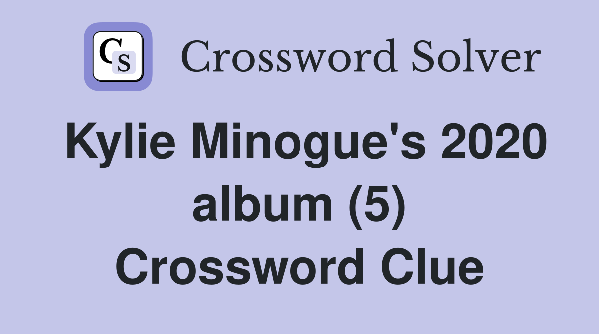 Kylie Minogue's 2020 album (5) Crossword Clue
