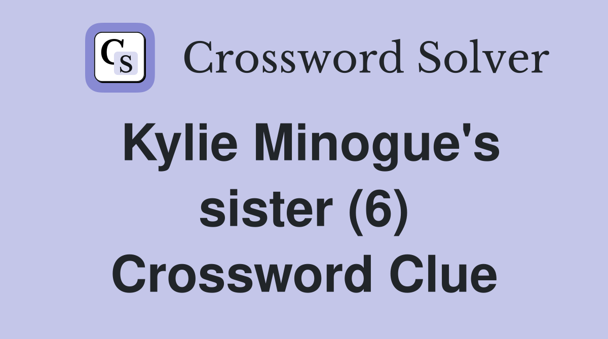 Kylie Minogue's sister (6) Crossword Clue