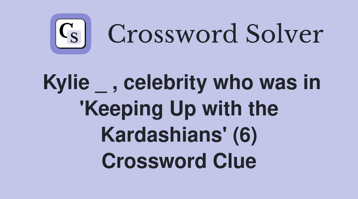 Kylie _ , celebrity who was in 'Keeping Up with the Kardashians' (6) Crossword Clue