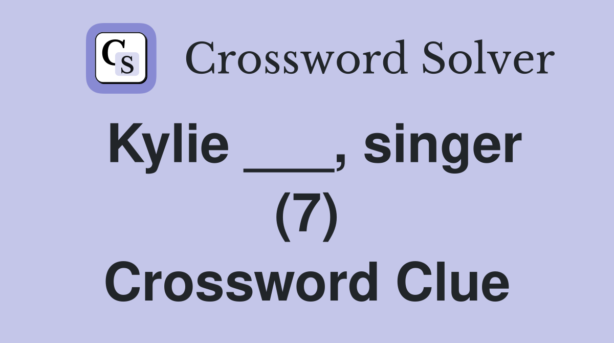 Kylie ___, singer (7) Crossword Clue