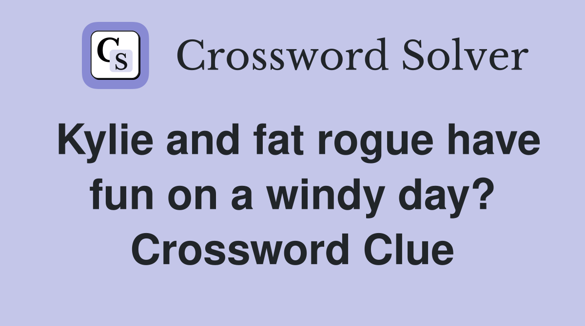 Kylie and fat rogue have fun on a windy day? Crossword Clue