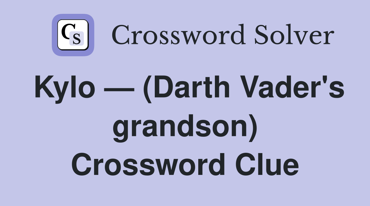 Kylo — (Darth Vader's grandson) Crossword Clue