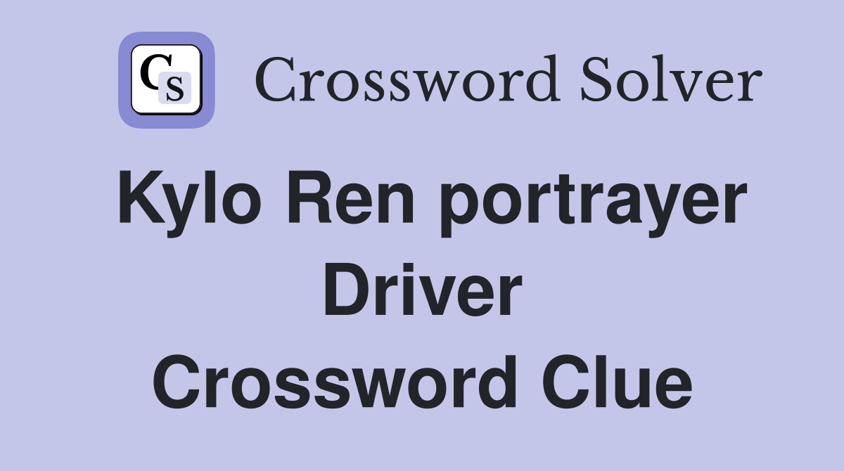 Kylo Ren portrayer Driver Crossword Clue
