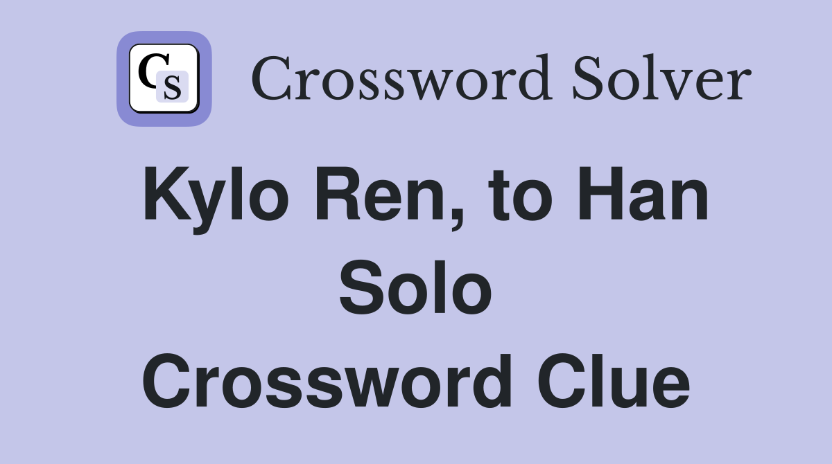 Kylo Ren, to Han Solo Crossword Clue