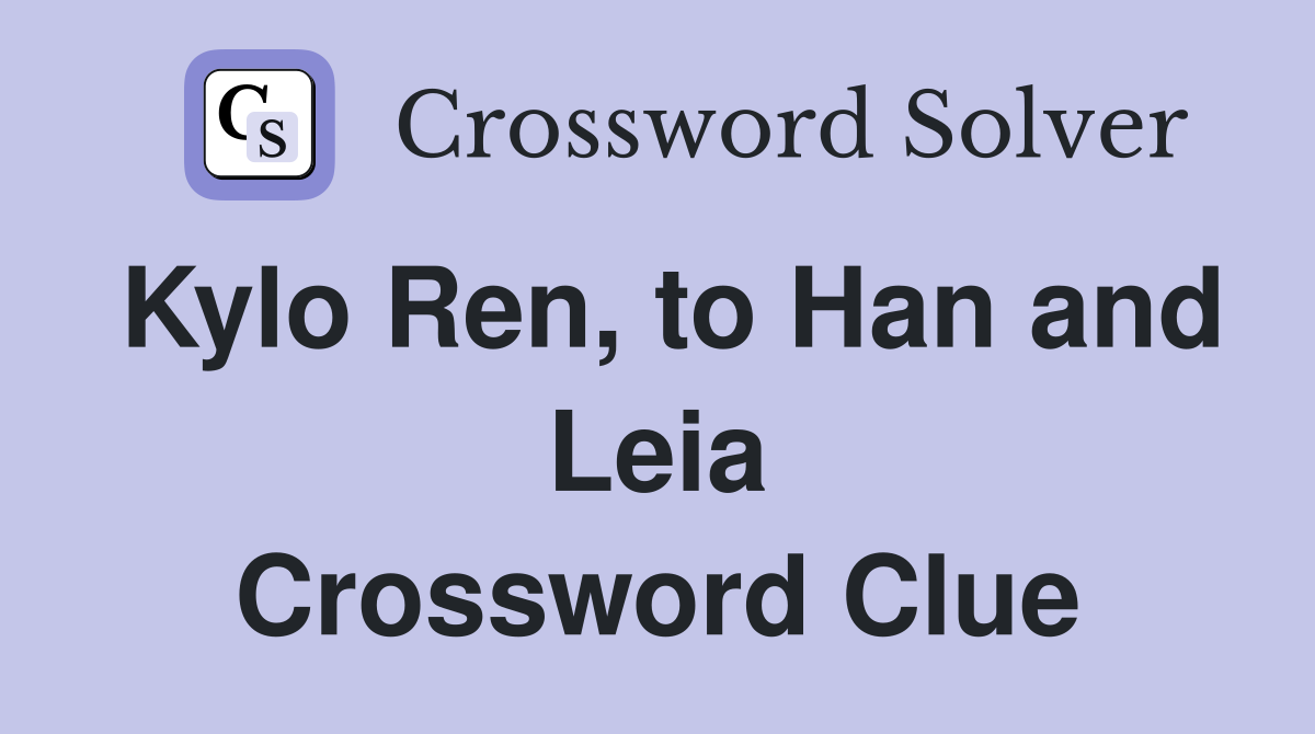 Kylo Ren, to Han and Leia Crossword Clue