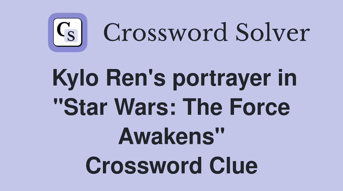 Kylo Ren's portrayer in "Star Wars: The Force Awakens" Crossword Clue