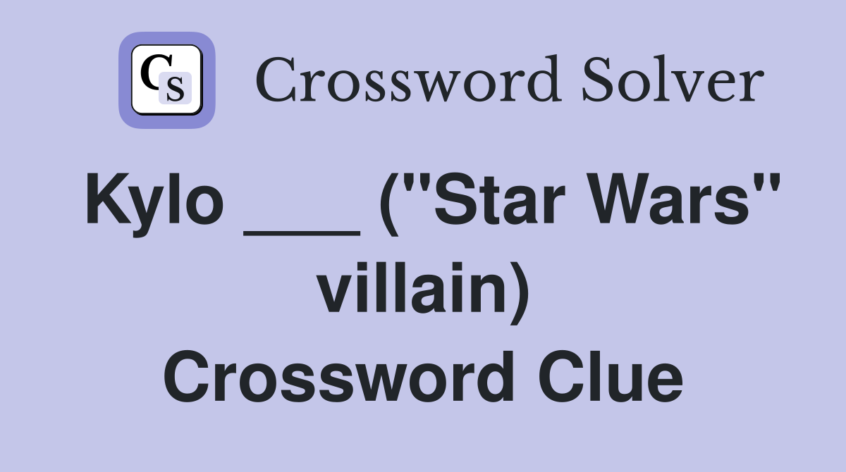 Kylo ___ ("Star Wars" villain) Crossword Clue