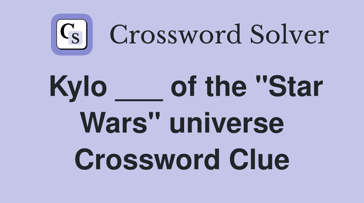 Kylo ___ of the "Star Wars" universe Crossword Clue