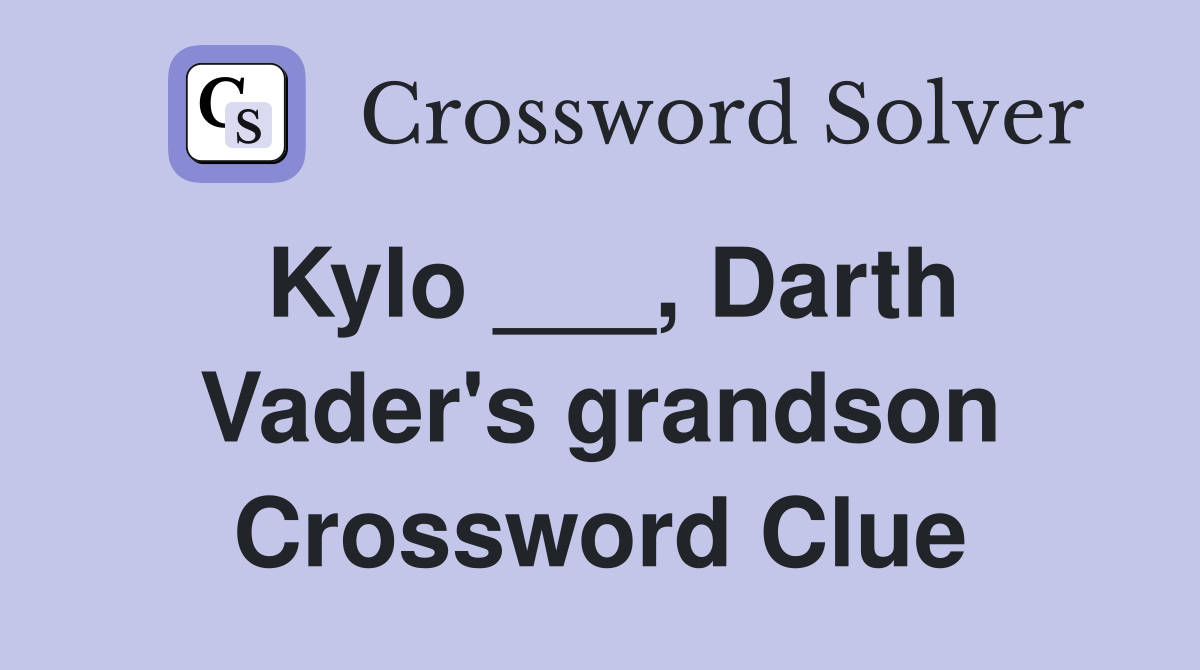 Kylo ___, Darth Vader's grandson Crossword Clue