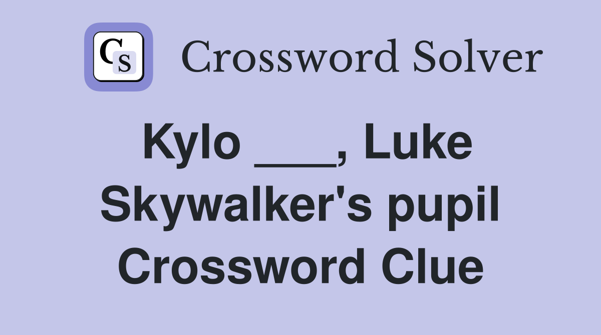 Kylo ___, Luke Skywalker's pupil Crossword Clue