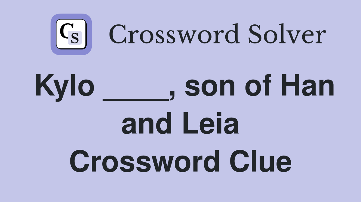Kylo ____, son of Han and Leia Crossword Clue