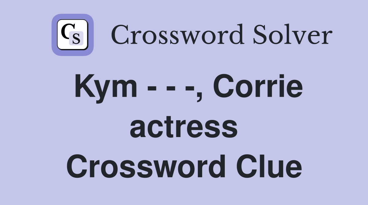 Kym - - -, Corrie actress Crossword Clue