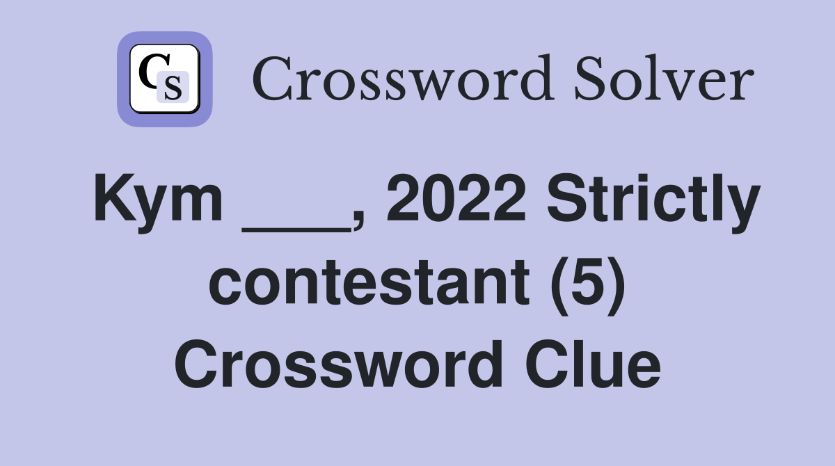 Kym ___, 2022 Strictly contestant (5) Crossword Clue