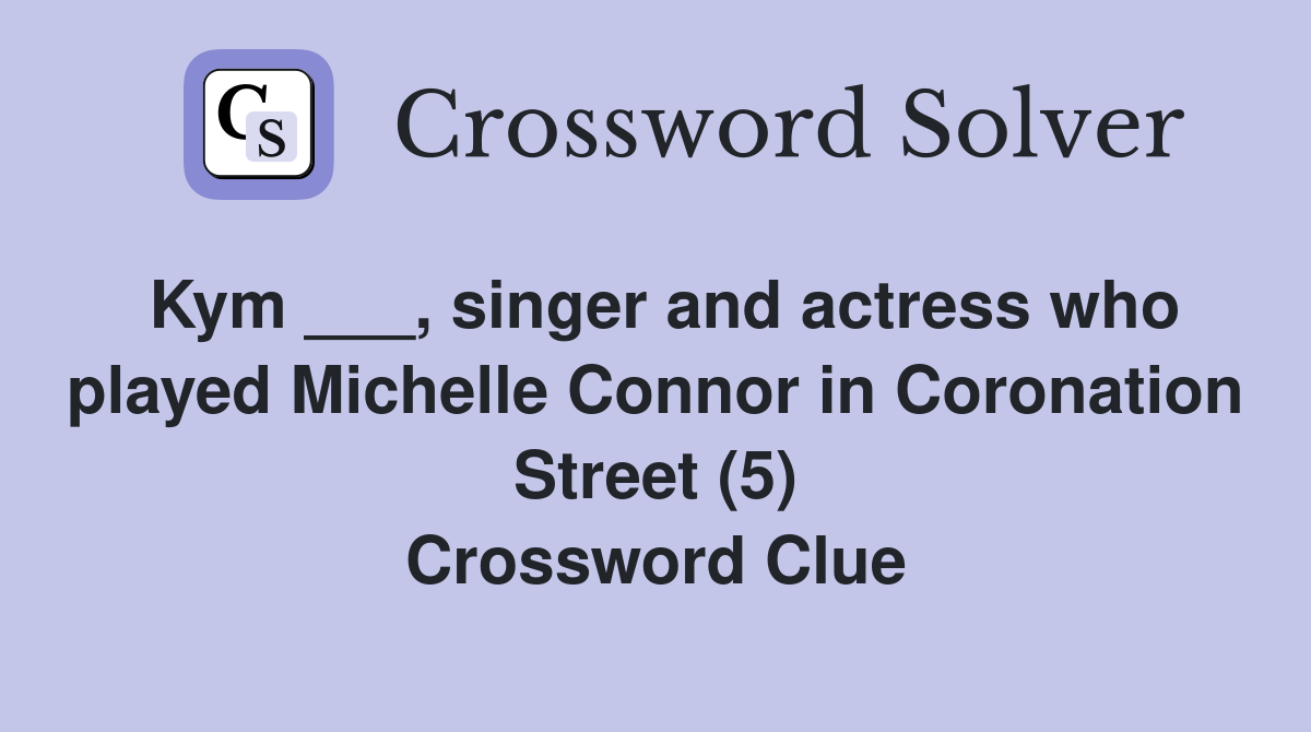Kym ___, singer and actress who played Michelle Connor in Coronation Street (5) Crossword Clue