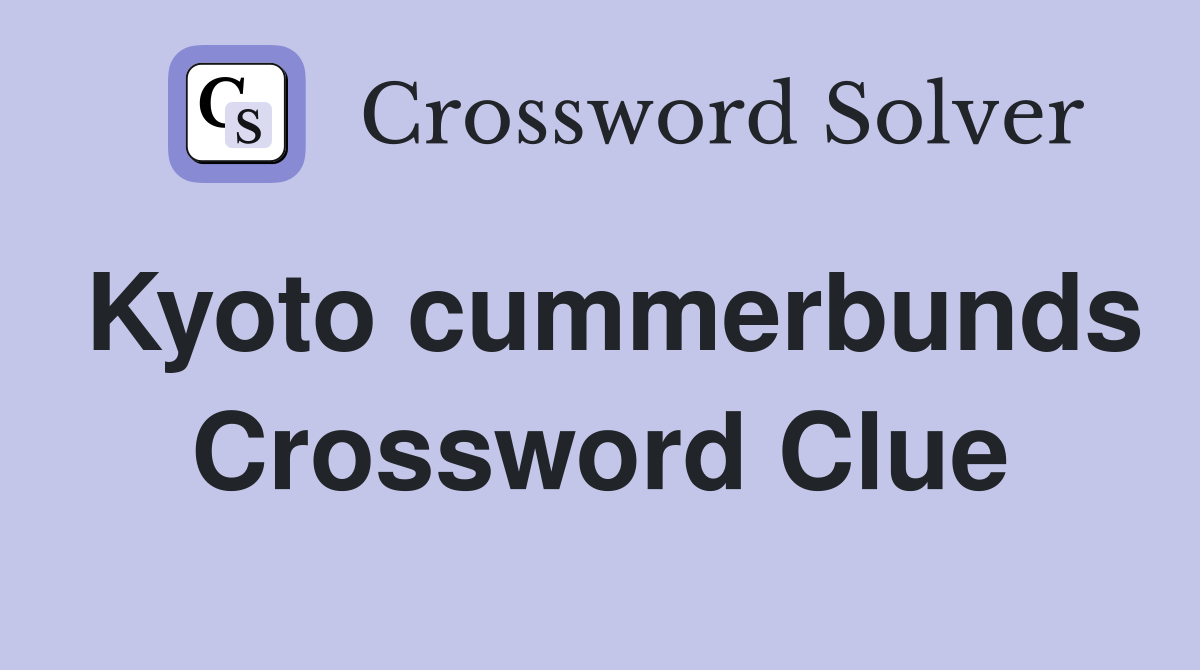 Kyoto cummerbunds Crossword Clue