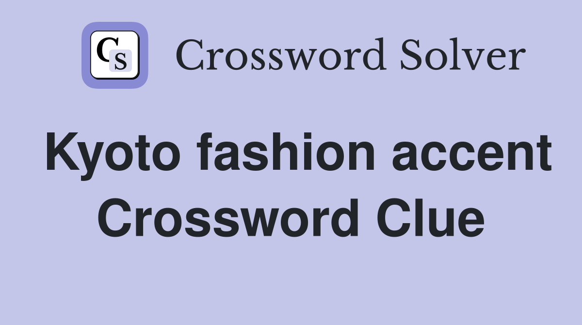 Kyoto fashion accent Crossword Clue
