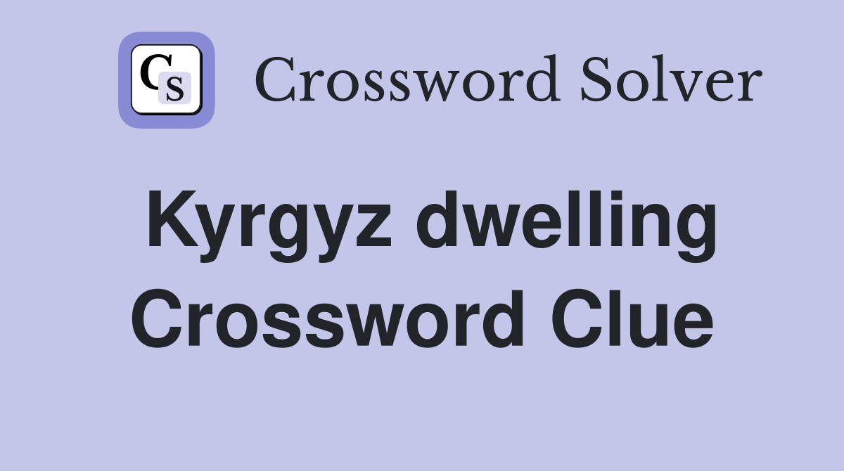 Kyrgyz dwelling Crossword Clue