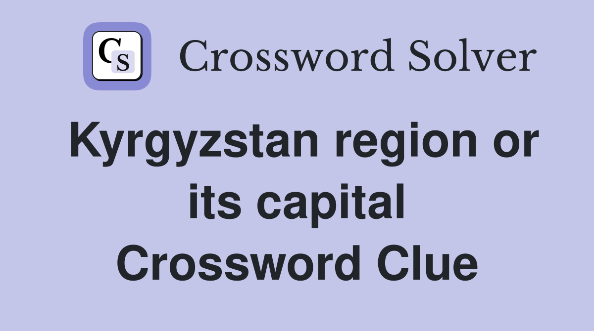 Kyrgyzstan region or its capital Crossword Clue