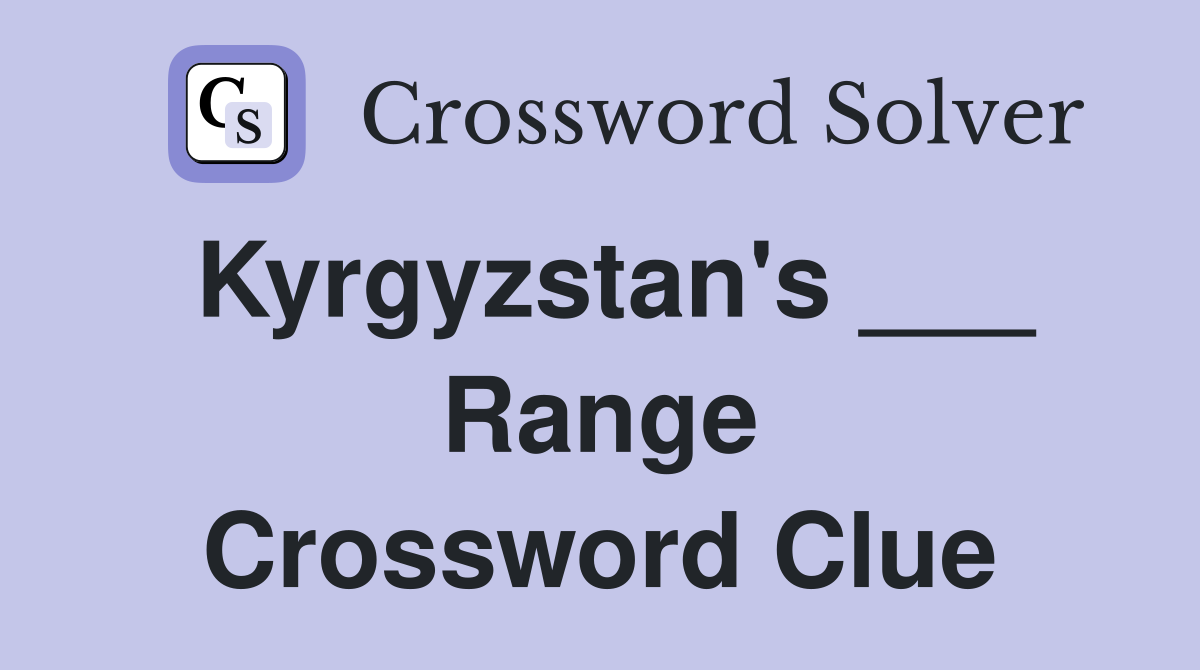 Kyrgyzstan's ___ Range Crossword Clue