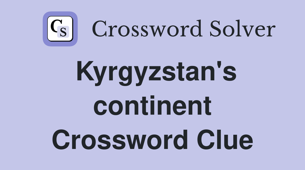 Kyrgyzstan's continent Crossword Clue