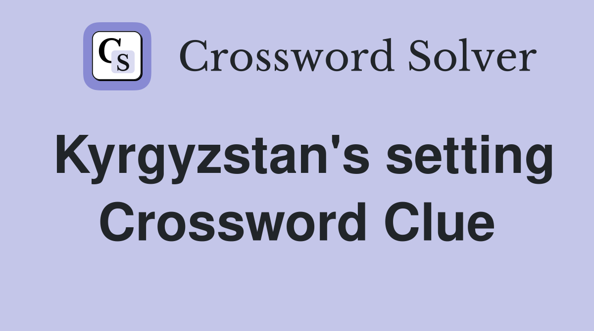 Kyrgyzstan's setting Crossword Clue