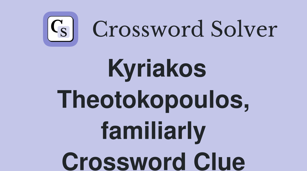 Kyriakos Theotokopoulos, familiarly Crossword Clue