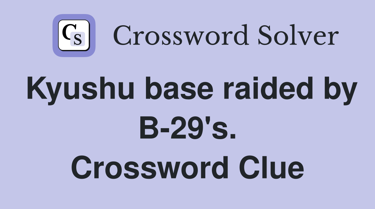 Kyushu base raided by B-29's. Crossword Clue