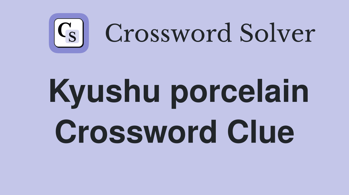 Kyushu porcelain Crossword Clue