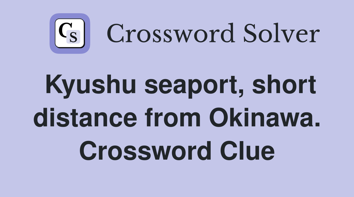 Kyushu seaport, short distance from Okinawa. Crossword Clue