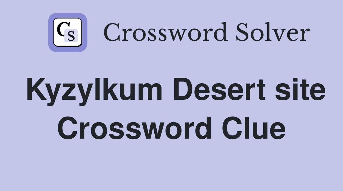 Kyzylkum Desert site Crossword Clue