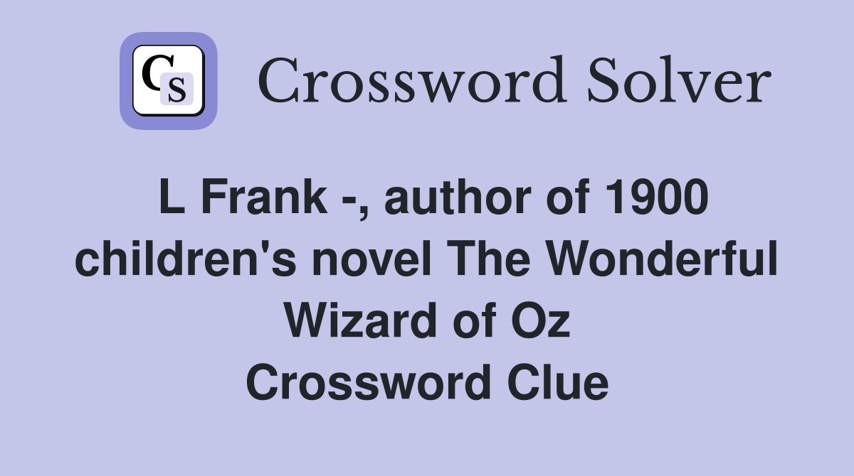 L Frank -, author of 1900 children's novel The Wonderful Wizard of Oz Crossword Clue