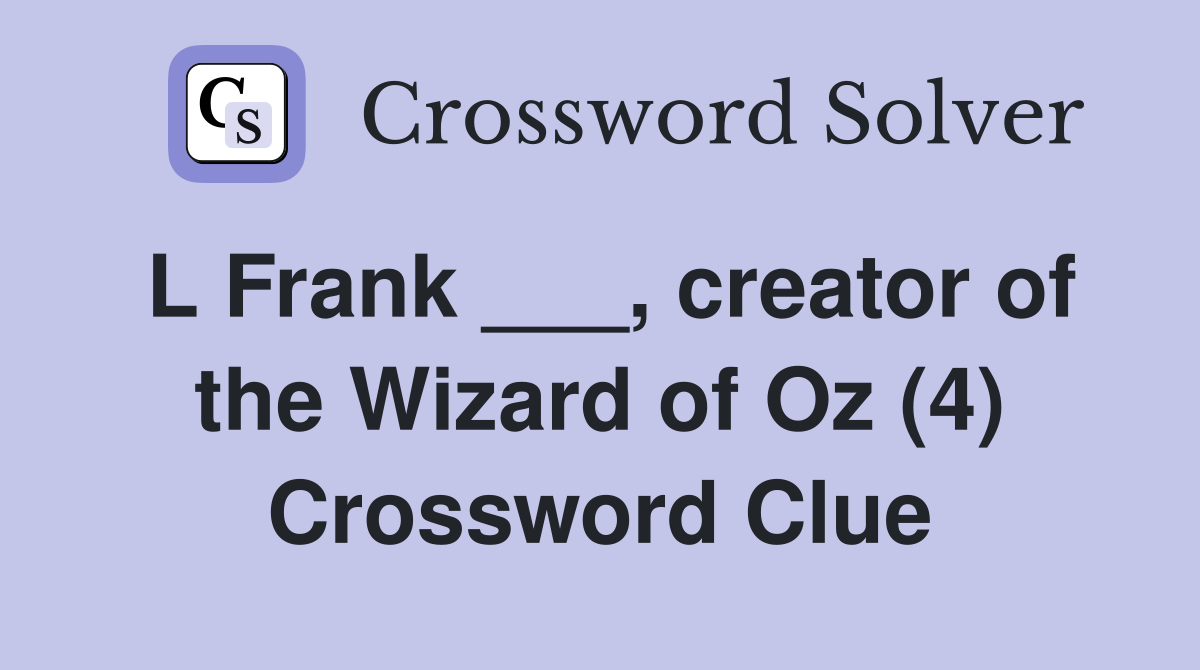L Frank ___, creator of the Wizard of Oz (4) Crossword Clue
