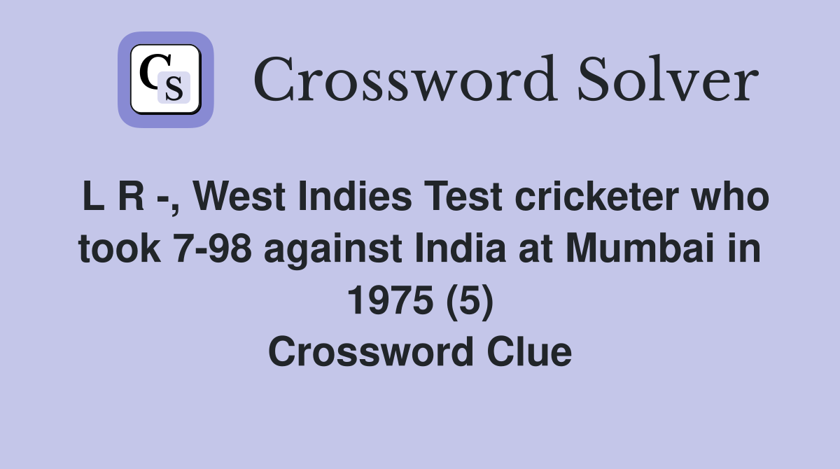 L R -, West Indies Test cricketer who took 7-98 against India at Mumbai in 1975 (5) Crossword Clue