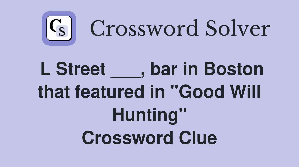 L Street ___, bar in Boston that featured in "Good Will Hunting" Crossword Clue