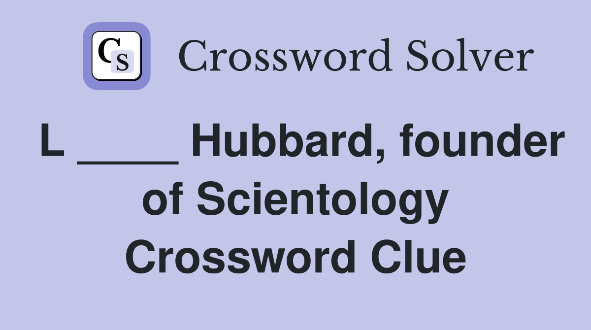L ____ Hubbard, founder of Scientology Crossword Clue
