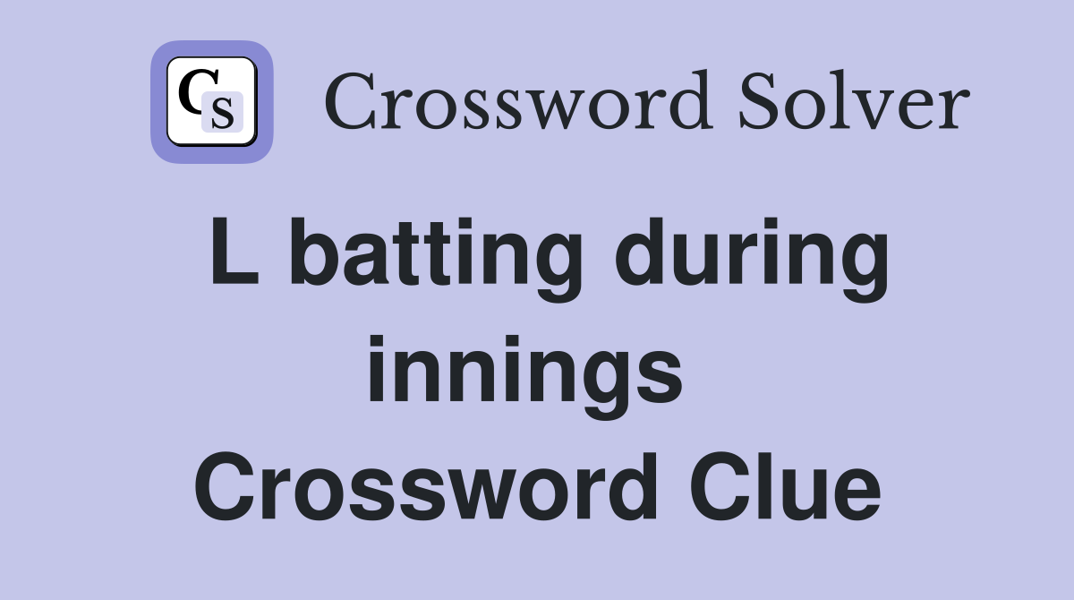 L batting during innings  Crossword Clue