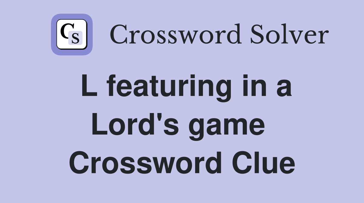 L featuring in a Lord's game  Crossword Clue